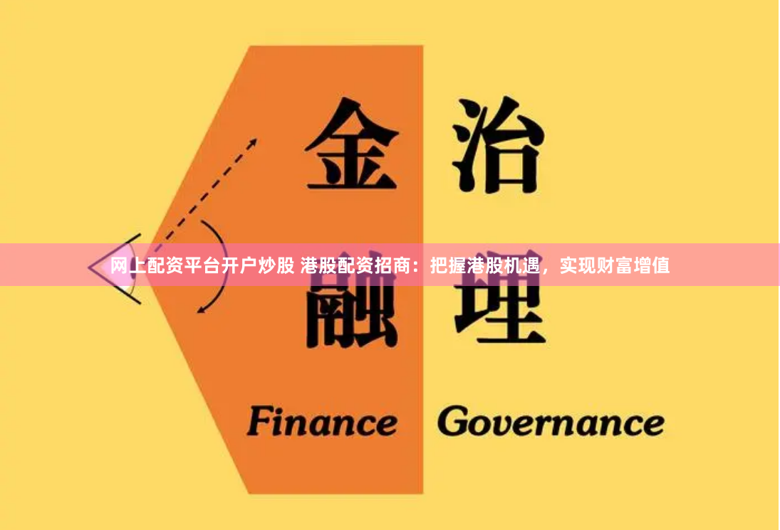 网上配资平台开户炒股 港股配资招商:把握港股机遇,实现财富增值