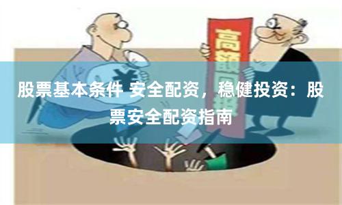 股票基本条件 安全配资,稳健投资:股票安全配资指南
