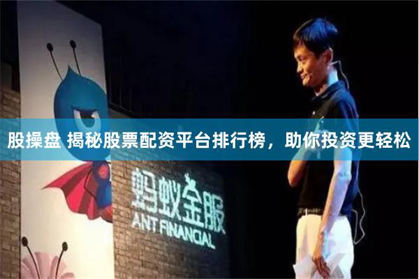股操盘 揭秘股票配资平台排行榜,助你投资更轻松