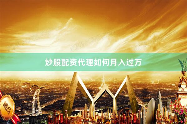 炒股配资代理如何月入过万