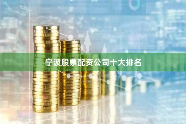 宁波股票配资公司十大排名