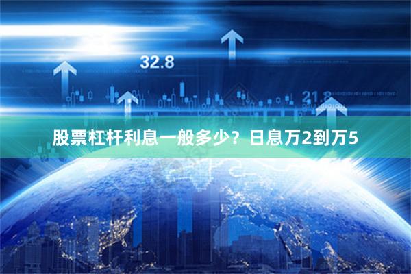 股票杠杆利息一般多少？日息万2到万5