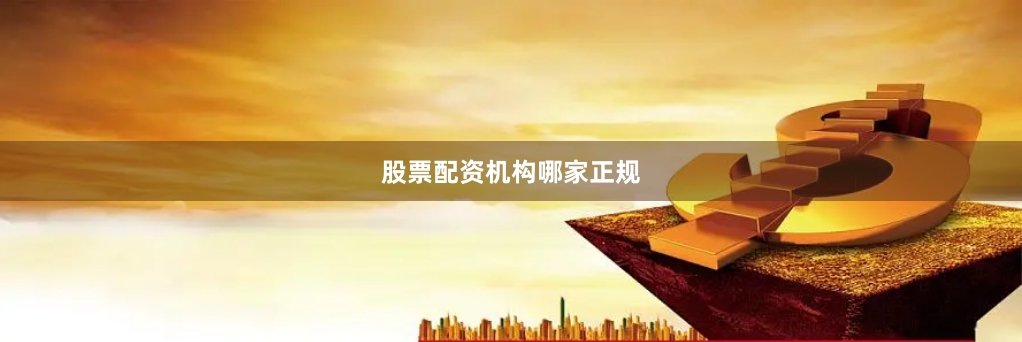 股票配资机构哪家正规