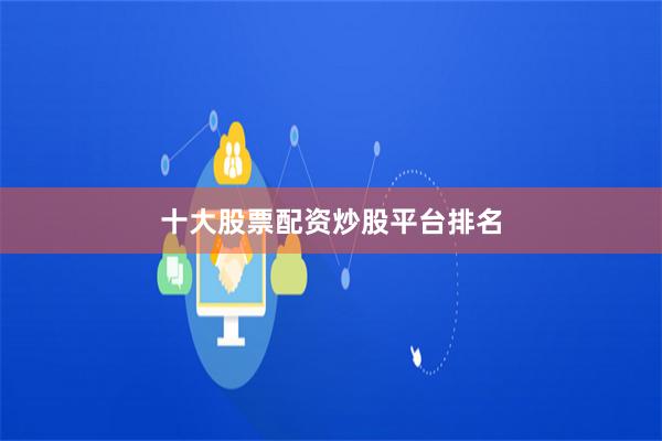 十大股票配资炒股平台排名