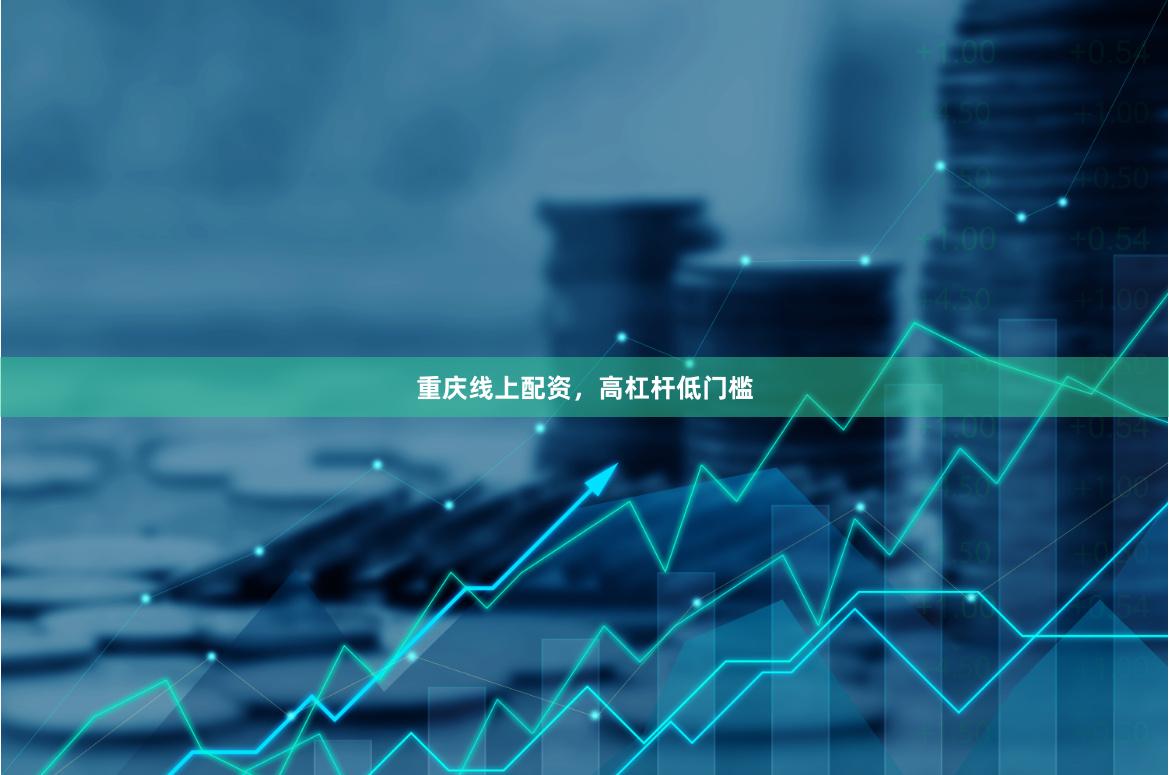 重庆线上配资，高杠杆低门槛