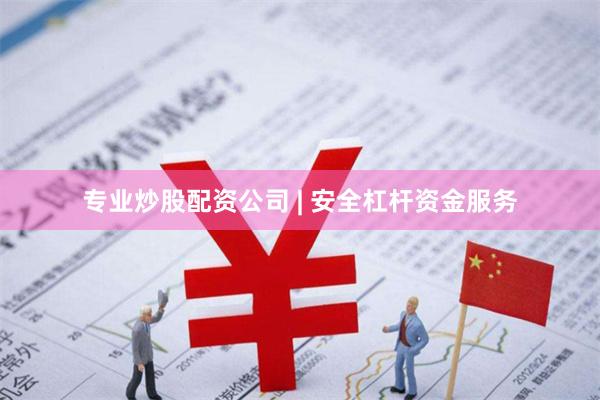 专业炒股配资公司 | 安全杠杆资金服务